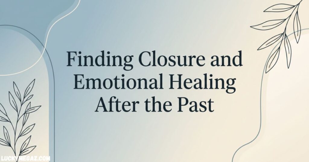 Finding Closure and Emotional Healing After the Past with Healing Closure Quotes