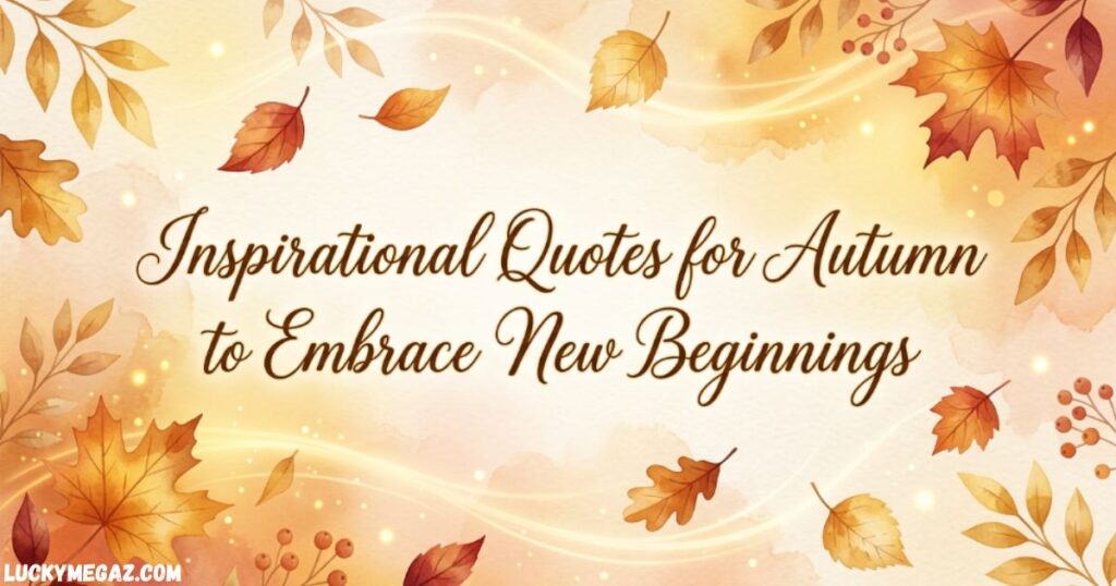 Inspirational Quotes for Autumn to Embrace New Beginnings with Beautiful Words for Autumn