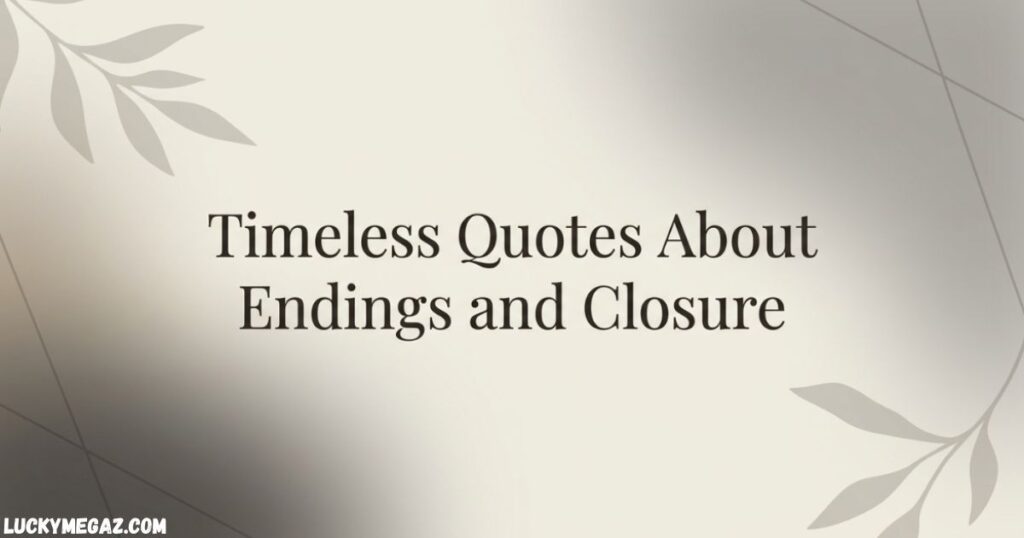 Timeless Quotes About Endings and Closure with Healing Closure Quotes